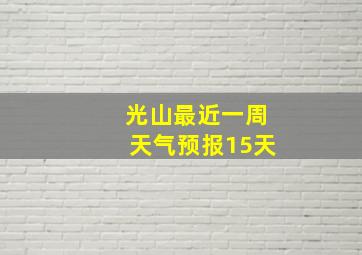 光山最近一周天气预报15天