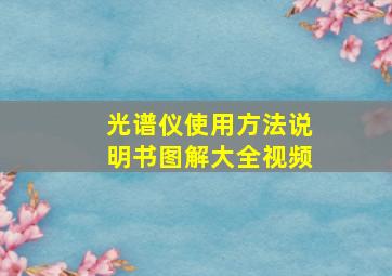 光谱仪使用方法说明书图解大全视频