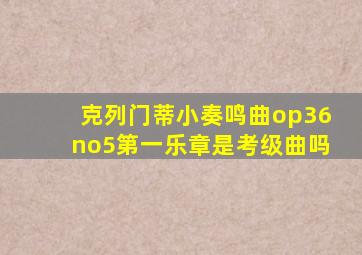 克列门蒂小奏鸣曲op36no5第一乐章是考级曲吗