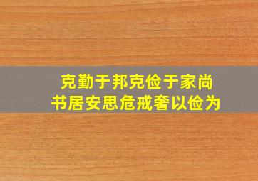 克勤于邦克俭于家尚书居安思危戒奢以俭为