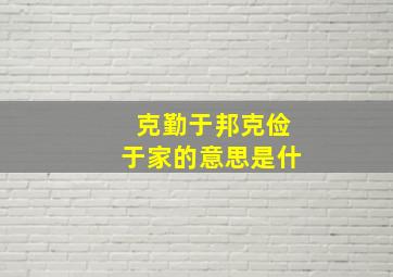 克勤于邦克俭于家的意思是什