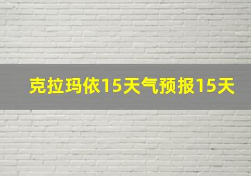 克拉玛依15天气预报15天