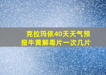 克拉玛依40天天气预报牛黄解毒片一次几片