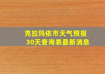 克拉玛依市天气预报30天查询表最新消息