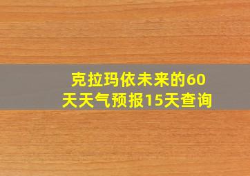 克拉玛依未来的60天天气预报15天查询