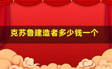 克苏鲁建造者多少钱一个