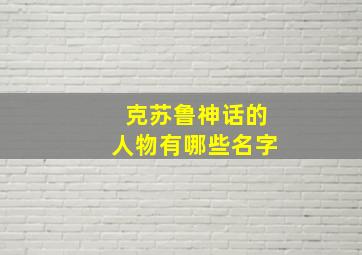 克苏鲁神话的人物有哪些名字