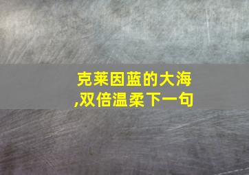 克莱因蓝的大海,双倍温柔下一句