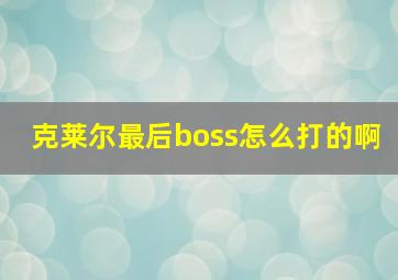 克莱尔最后boss怎么打的啊