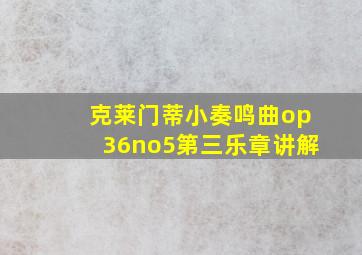 克莱门蒂小奏鸣曲op36no5第三乐章讲解