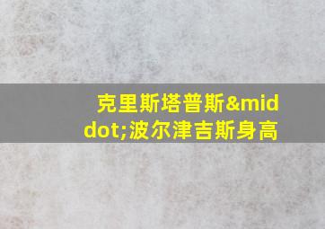 克里斯塔普斯·波尔津吉斯身高