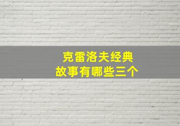 克雷洛夫经典故事有哪些三个