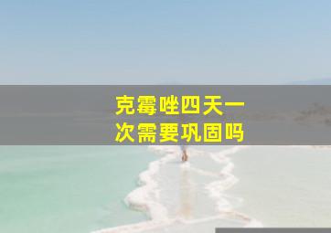 克霉唑四天一次需要巩固吗