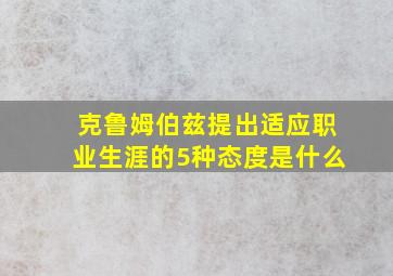 克鲁姆伯兹提出适应职业生涯的5种态度是什么