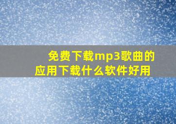 免费下载mp3歌曲的应用下载什么软件好用