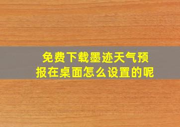 免费下载墨迹天气预报在桌面怎么设置的呢