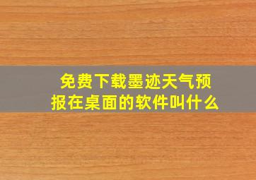 免费下载墨迹天气预报在桌面的软件叫什么