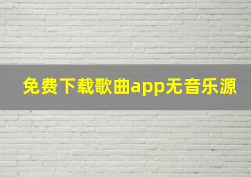 免费下载歌曲app无音乐源