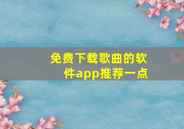 免费下载歌曲的软件app推荐一点