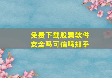 免费下载股票软件安全吗可信吗知乎