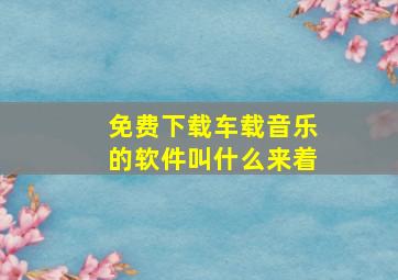 免费下载车载音乐的软件叫什么来着