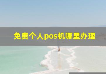 免费个人pos机哪里办理