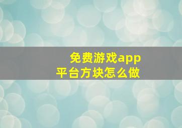 免费游戏app平台方块怎么做