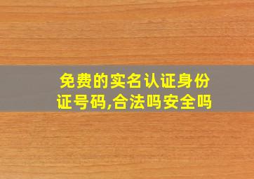 免费的实名认证身份证号码,合法吗安全吗