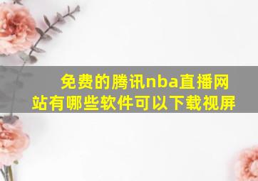 免费的腾讯nba直播网站有哪些软件可以下载视屏