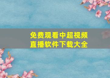 免费观看中超视频直播软件下载大全