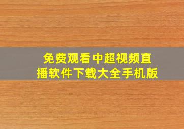 免费观看中超视频直播软件下载大全手机版