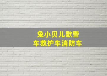 兔小贝儿歌警车救护车消防车