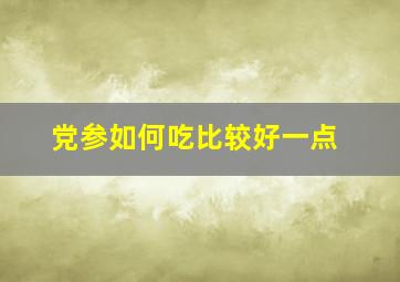 党参如何吃比较好一点