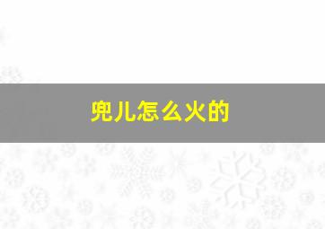 兜儿怎么火的