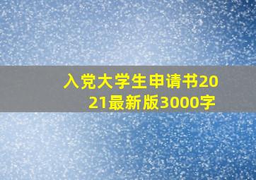 入党大学生申请书2021最新版3000字