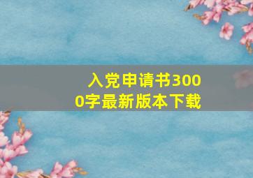 入党申请书3000字最新版本下载