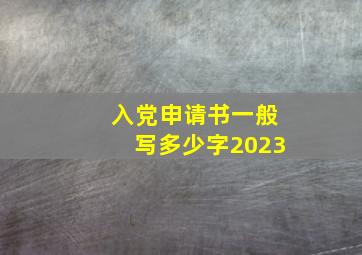 入党申请书一般写多少字2023