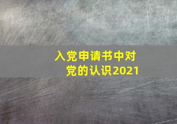 入党申请书中对党的认识2021