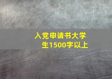 入党申请书大学生1500字以上