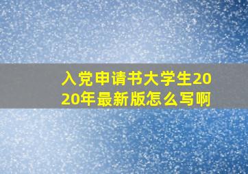 入党申请书大学生2020年最新版怎么写啊