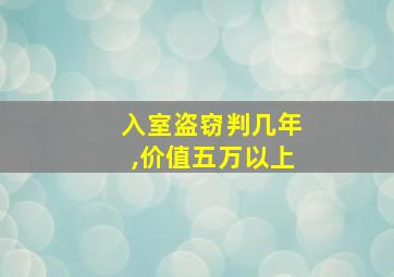 入室盗窃判几年,价值五万以上