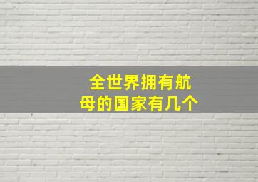 全世界拥有航母的国家有几个