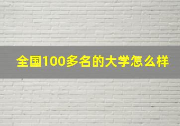 全国100多名的大学怎么样