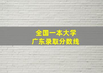 全国一本大学广东录取分数线