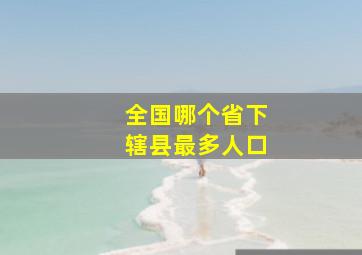 全国哪个省下辖县最多人口