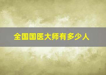 全国国医大师有多少人