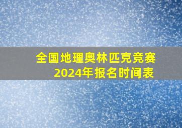 全国地理奥林匹克竞赛2024年报名时间表