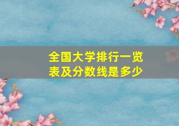 全国大学排行一览表及分数线是多少