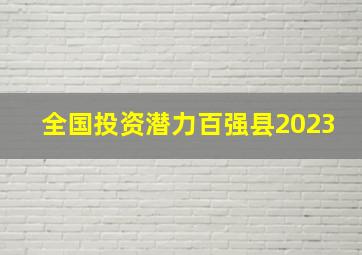 全国投资潜力百强县2023