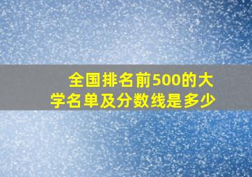 全国排名前500的大学名单及分数线是多少